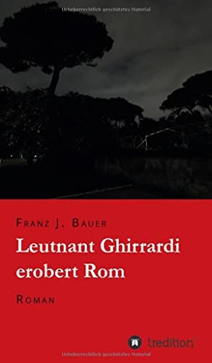 Bauer, Franz J.. Leutnant Ghirrardi erobert Rom - Roman. tredition, 2021.