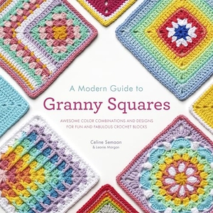 Semaan, Celine / Leonie Morgan. A Modern Guide to Granny Squares - Awesome Color Combinations and Designs for Fun and Fabulous Crochet Blocks. Penguin Publishing Group, 2022.