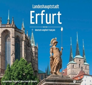 Frontzek, Alice / Joachim Röder. Landeshauptstadt Erfurt - Ein Bildband in drei Sprachen (deutsch / english / français) - Die Landeshauptstadt neu entdeckt - Farbfotografien einer lebendigen Stadt. Wartberg Verlag, 2024.