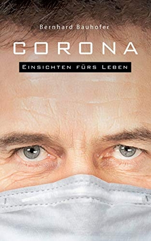 Bauhofer, Bernhard. Corona - Einsichten fürs Leben. Books on Demand, 2020.