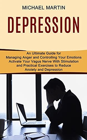 Martin, Michael. Depression - Activate Your Vagus Nerve With Stimulation and Practical Exercises to Reduce Anxiety and Depression (An Ultimate Guide for Managing Anger and Controlling Your Emotions). Tomas Edwards, 2021.