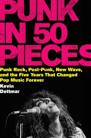 Dettmar, Kevin. Punk in 50 Pieces - Punk Rock, Post-Punk, New Wave, and the Five Years That Changed Pop Music Forever. Harper Collins Publ. USA, 2026.