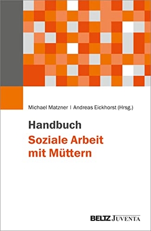 Matzner, Michael / Andreas Eickhorst (Hrsg.). Handbuch Soziale Arbeit mit Müttern. Juventa Verlag GmbH, 2023.