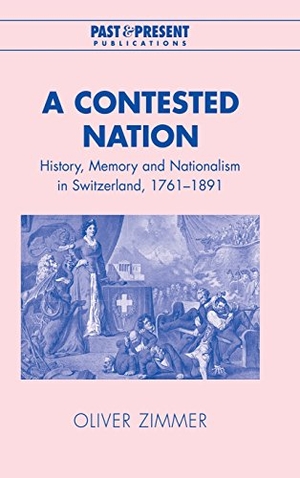 Zimmer, Oliver. A Contested Nation - History, Memory and Nationalism in Switzerland, 1761-1891. Cambridge University Press, 2014.