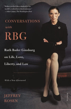 Rosen, Jeffrey. Conversations with RBG - Ruth Bader Ginsburg on Life, Love, Liberty, and Law. Macmillan USA, 2020.