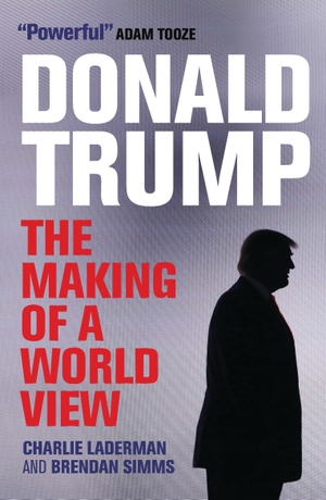 Simms, Brendan / Charlie Laderman. Donald Trump - The Making of a World View. Bloomsbury Publishing PLC, 2017.