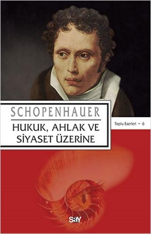 Schopenhauer, Arthur. Hukuk, Ahlak ve Siyaset Üzerine. Say Yayinlari, 2025.