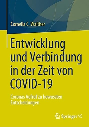 Walther, Cornelia C.. Entwicklung und Verbindung in der Zeit von COVID-19 - Coronas Aufruf zu bewussten Entscheidungen. Springer International Publishing, 2023.