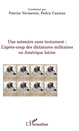 Vermeren, Patrice / Fedra Cuestas. Une mémoire sans testament - L'après-coup des dictatures militaires en Amérique latine. Editions L'Harmattan, 2020.