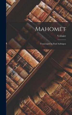 Voltaire. Mahomet - Trauerspiel in Fünf Aufzügen. Creative Media Partners, LLC, 2022.