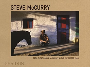 Mccurry, Steve. From These Hands - A Journey Along the Coffee Trail. Phaidon Press Inc., 2015.