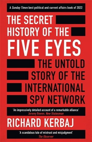 Kerbaj, Richard. The Secret History of the Five Eyes - The untold story of the shadowy international spy network, through its targets, traitors and spies. Bonnier Books UK, 2023.