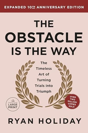 Holiday, Ryan. The Obstacle is the Way Expanded 10th Anniversary Edition - The Timeless Art of Turning Trials into Triumph. Random House, 2024.