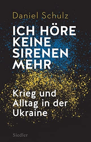 Schulz, Daniel. Ich höre keine Sirenen mehr - Krieg und Alltag in der Ukraine ¿ Vom preisgekrönten Reporter der taz. Siedler Verlag, 2023.