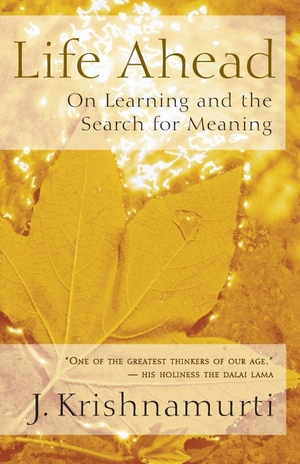 Krishnamurti, Jiddu. Life Ahead - On Learning and the Search for Meaning. New World Library, 2005.