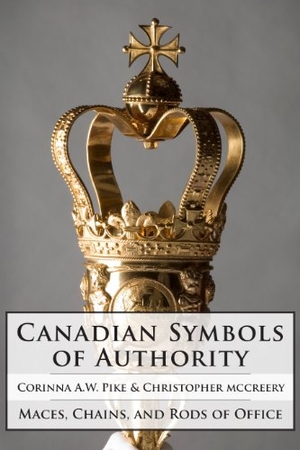 Pike, Corinna / Christopher McCreery. Canadian Symbols of Authority - Maces, Chains, and Rods of Office. Dundurn Press, 2011.