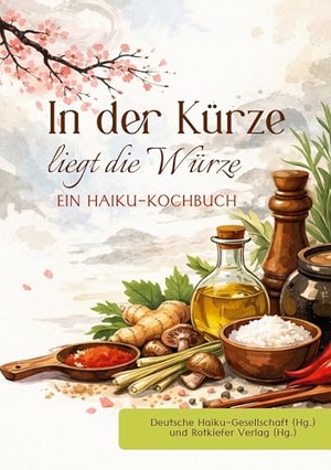 Verlag, Rotkiefer / Deutsche Haiku-Gesellschaft (Hrsg.). In der Kürze liegt die Würze - EIN HAIKU-KOCHBUCH. Rotkiefer Verlag, 2026.