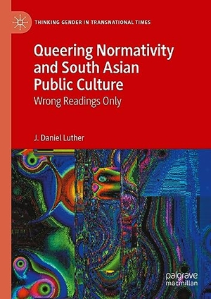 Luther, J. Daniel. Queering Normativity and South Asian Public Culture - Wrong Readings Only. Springer International Publishing, 2023.