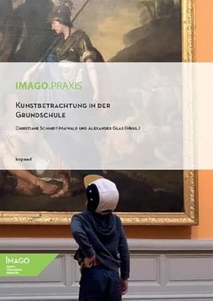 Schmidt-Maiwald, Christiane / Alexander Glas (Hrsg.). Kunstbetrachtung in der Grundschule. Kopäd Verlag, 2023.
