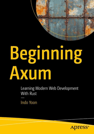 Yoon, Indo. Beginning Axum - Learning Modern Web Development With Rust. APRESS L.P., 2026.
