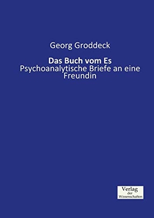 Groddeck, Georg. Das Buch vom Es - Psychoanalytische Briefe an eine Freundin. Vero Verlag, 2019.