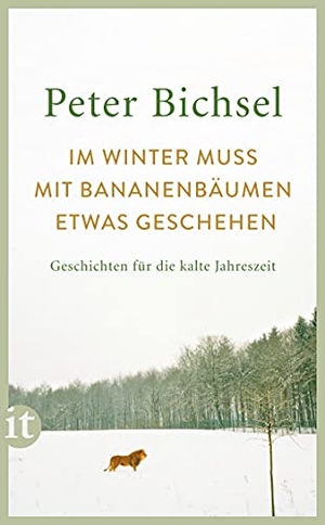 Bichsel, Peter. Im Winter muss mit Bananenbäumen etwas geschehen - Geschichten für die kalte Jahreszeit. Insel Verlag GmbH, 2021.
