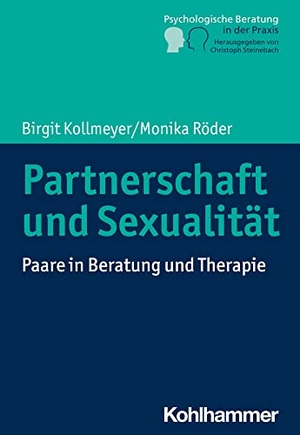 Kollmeyer, Birgit / Monika Röder. Partnerschaft und Sexualität - Paare in Beratung und Therapie. Kohlhammer W., 2021.