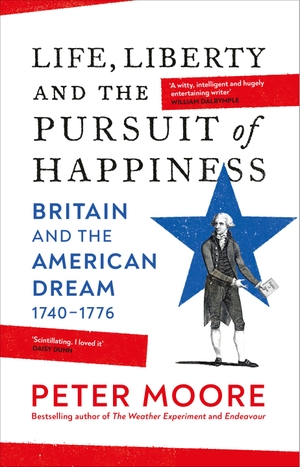 Moore, Peter. Life, Liberty and the Pursuit of Happiness - Britain and the American Dream (1740-1776). Random House UK Ltd, 2023.