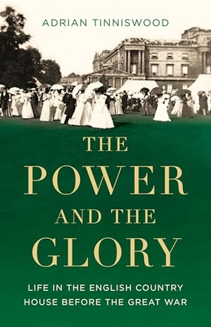 Tinniswood, Adrian. The Power and the Glory - Life in the English Country House Before the Great War. Basic Books, 2024.