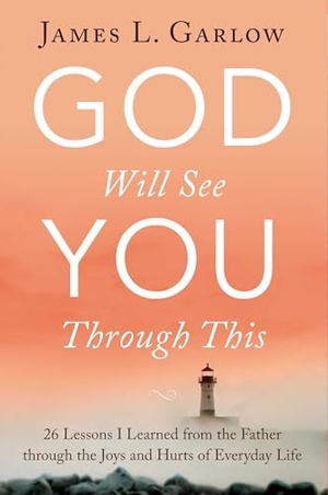 Garlow, James L. God Will See You Through This - 26 Lessons I Learned from the Father Through the Joys and Hurts of Everyday Life. Skyhorse Publishing, 2019.