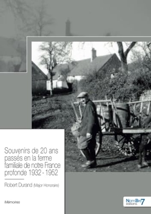 Durand. Souvenirs de 20 ans passés en la ferme familiale de notre France profonde 1932 - 1952. Nombre 7, 2024.