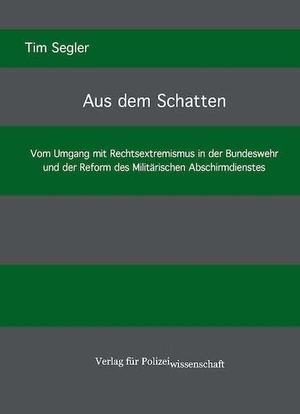Segler, Tim. "Aus dem Schatten" - Vom Umgang mit Rechtsextremismus in der Bundeswehr und der Reform des Militärischen Abschirmdienstes. Verlag f. Polizeiwissens., 2021.