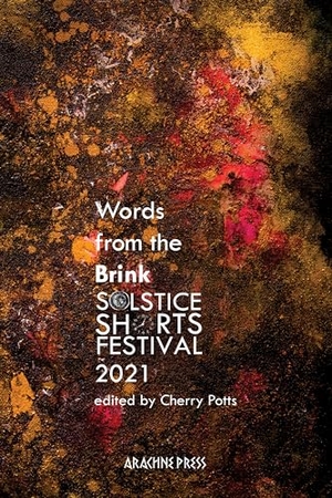 Potts, Cherry (Hrsg.). Words from the Brink - Stories and Poems from Solstice Shorts Festival 2021. Arachne Press, 2021.