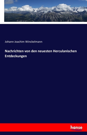 Winckelmann, Johann Joachim. Nachrichten von den neuesten Herculanischen Entdeckungen. hansebooks, 2017.