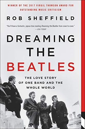 Sheffield, Rob. Dreaming the Beatles - The Love Story of One Band and the Whole World. HarperCollins, 2018.