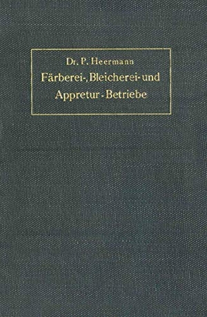 Heermann, P.. Anlage, Ausbau und Einrichtungen von Färberei-, Bleicherei- und Appretur-Betrieben. Springer Berlin Heidelberg, 1911.