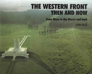 Giles, John. Western Front: Then and Now - From Mons to the Marne and Back. Pen & Sword Books Ltd, 2023.