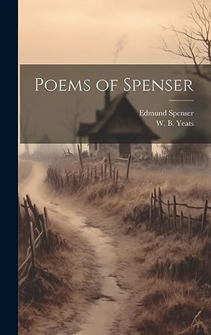 Spenser, Edmund / W B. Yeats. Poems of Spenser. Legare Street Press, 2023.