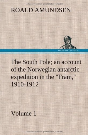 Amundsen, Roald. The South Pole; an account of the Norwegian antarctic expedition in the "Fram," 1910-1912 ¿ Volume 1. TREDITION CLASSICS, 2012.