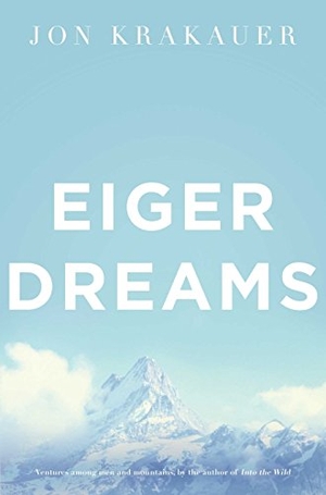 Krakauer, Jon. Eiger Dreams - Ventures Among Men and Mountains. Macmillan Publishers Int Ltd - MDL, 2011.