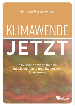 Theisen, Hermann (Hrsg.). Klimawende jetzt - Inspirierende Wege für eine gesellschaftliche und ökologische Erneuerung. Oekom Verlag GmbH, 2025.