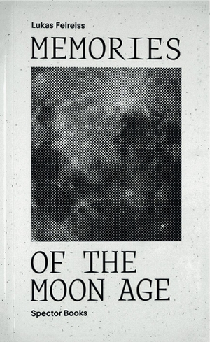 Feireiss, Lukas. Memories of the Moon Age - 2nd extended edition. Spector Books, 2026.
