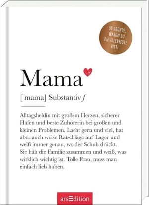 Mama (Substantiv, f) - 50 Gründe, warum du die Allerbeste bist!. Ars Edition GmbH, 2023.