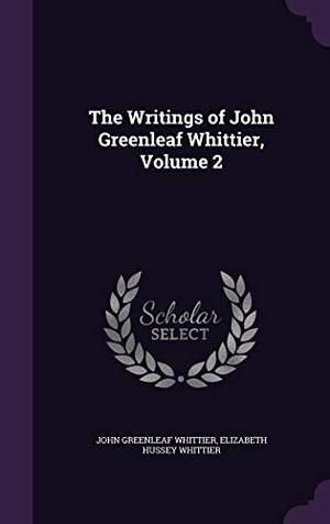 Whittier, John Greenleaf / Elizabeth Hussey Whittier. The Writings of John Greenleaf Whittier, Volume 2. Touchladybirdlucky Studios, 2016.