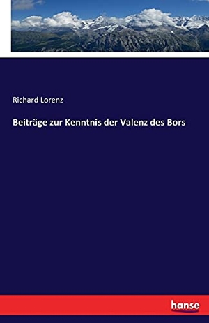 Lorenz, Richard. Beiträge zur Kenntnis der Valenz des Bors. hansebooks, 2017.