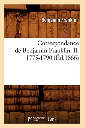 Franklin, Benjamin. Correspondance de Benjamin Franklin. II. 1775-1790 (Éd.1866). Hachette Livre, 2022.