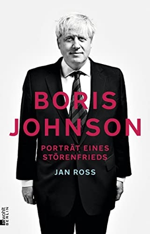 Roß, Jan. Boris Johnson - Porträt eines Störenfrieds. Rowohlt Berlin, 2020.