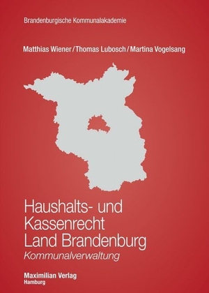 Wiener, Matthias / Lubosch, Thomas et al. Haushalts- und Kassenrecht Land Brandenburg - Kommunalverwaltung. Maximilian Verlag, 2021.