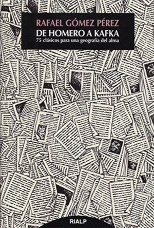 Gómez Pérez, Rafael. De Homero a Kafka : 75 clásicos para una geografía del alma. Ediciones Rialp, S.A., 2018.