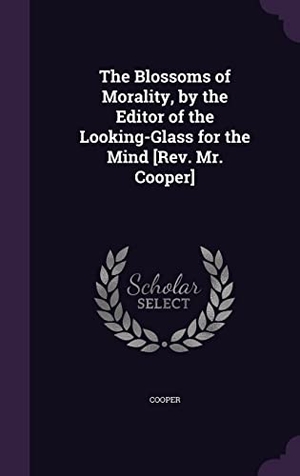 Cooper. The Blossoms of Morality, by the Editor of the Looking-Glass for the Mind [Rev. Mr. Cooper]. Touchladybirdlucky Studios, 2016.
